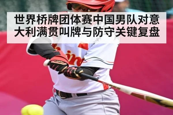 世界桥牌团体赛中国男队对意大利满贯叫牌与防守关键复盘